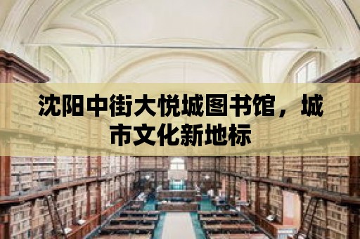 沈陽中街大悅城圖書館，城市文化新地標(biāo)