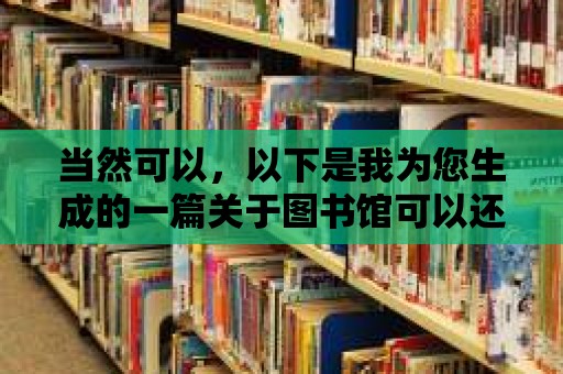 當然可以，以下是我為您生成的一篇關于圖書館可以還書再借的文章，