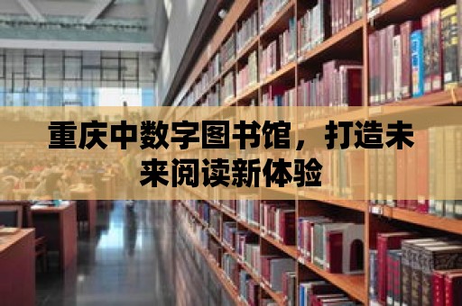 重慶中數字圖書館，打造未來閱讀新體驗