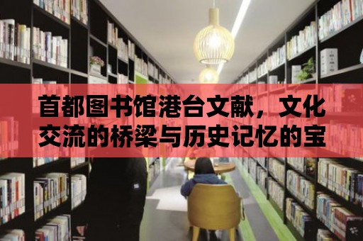 首都圖書館港臺文獻，文化交流的橋梁與歷史記憶的寶庫