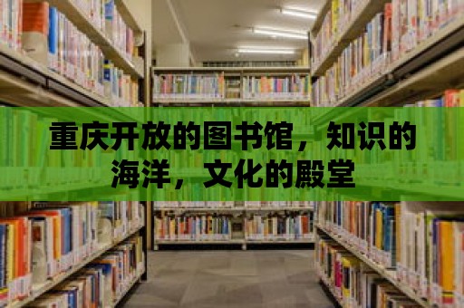 重慶開放的圖書館，知識的海洋，文化的殿堂