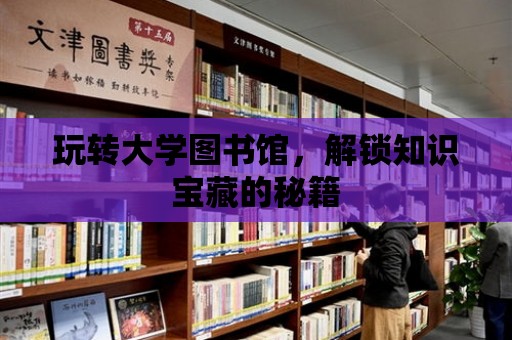 玩轉大學圖書館，解鎖知識寶藏的秘籍