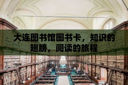 大連圖書館圖書卡，知識的翅膀，閱讀的旅程