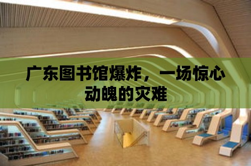 廣東圖書館爆炸，一場驚心動魄的災難