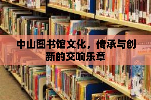 中山圖書館文化，傳承與創新的交響樂章