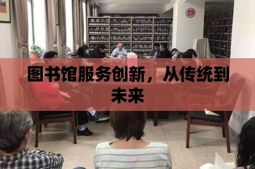 圖書館服務創新，從傳統到未來