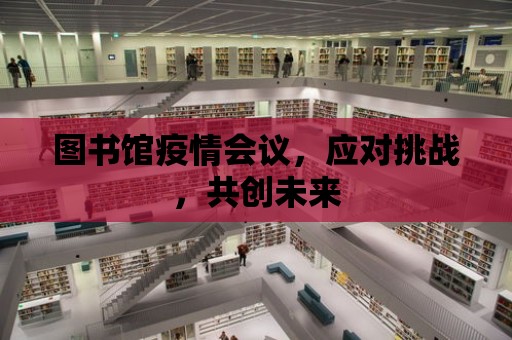 圖書館疫情會議，應對挑戰，共創未來