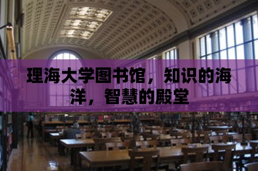 理海大學圖書館，知識的海洋，智慧的殿堂