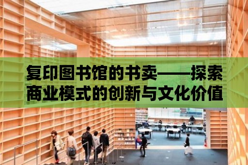 復印圖書館的書賣——探索商業模式的創新與文化價值的傳承