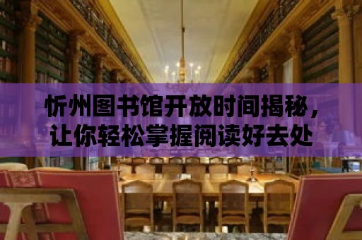 忻州圖書館開放時間揭秘，讓你輕松掌握閱讀好去處