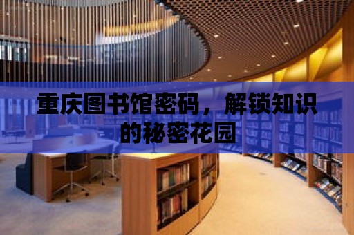 重慶圖書館密碼，解鎖知識的秘密花園