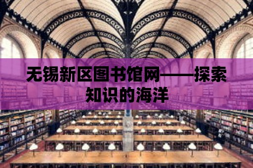 無錫新區圖書館網——探索知識的海洋