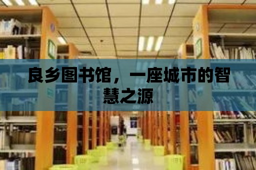 良鄉圖書館，一座城市的智慧之源