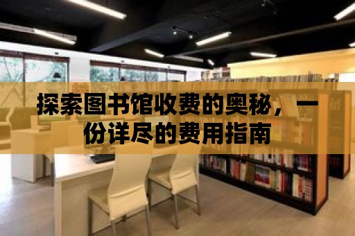 探索圖書館收費的奧秘，一份詳盡的費用指南