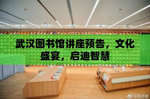 武漢圖書館講座預告，文化盛宴，啟迪智慧