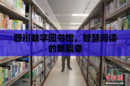 四川數字圖書館，智慧閱讀的新篇章