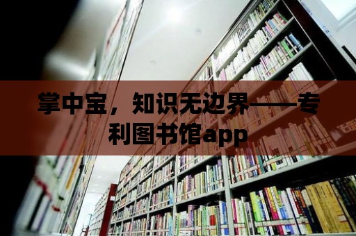 掌中寶，知識無邊界——專利圖書館app