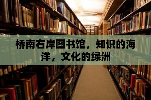 橋南右岸圖書館，知識的海洋，文化的綠洲