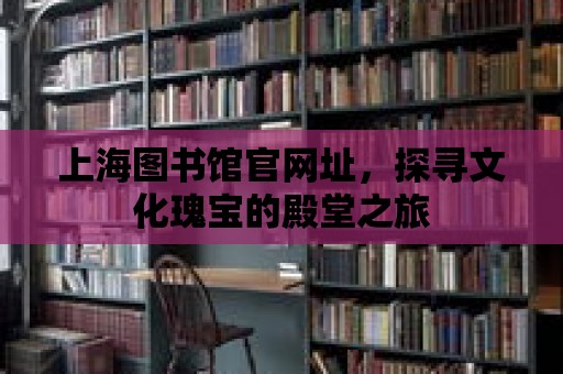 上海圖書館官網(wǎng)址，探尋文化瑰寶的殿堂之旅