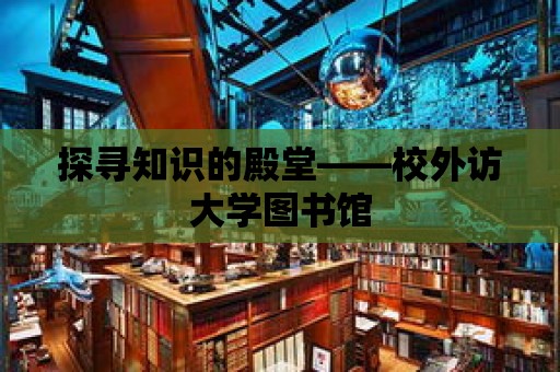 探尋知識的殿堂——校外訪大學圖書館