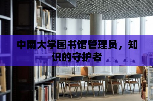 中南大學(xué)圖書館管理員，知識(shí)的守護(hù)者