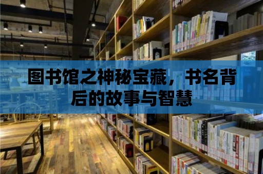 圖書館之神秘寶藏，書名背后的故事與智慧