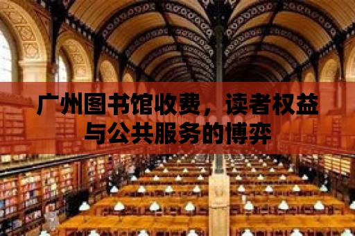 廣州圖書館收費，讀者權益與公共服務的博弈