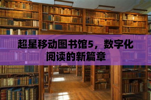 超星移動圖書館5，數字化閱讀的新篇章