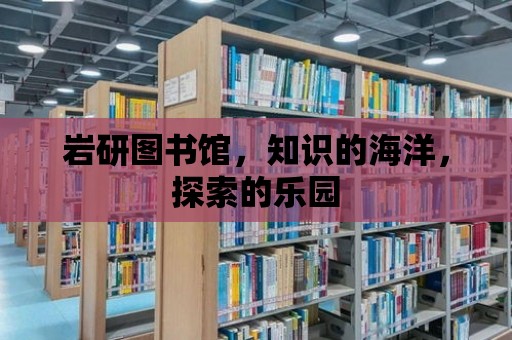 巖研圖書館，知識的海洋，探索的樂園