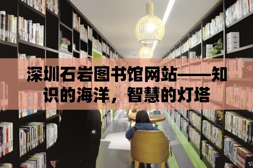 深圳石巖圖書館網站——知識的海洋，智慧的燈塔