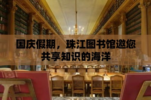 國慶假期，珠江圖書館邀您共享知識的海洋