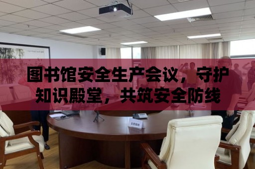 圖書館安全生產會議，守護知識殿堂，共筑安全防線