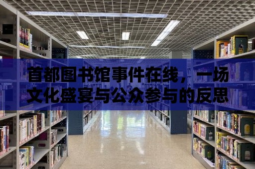 首都圖書館事件在線，一場文化盛宴與公眾參與的反思