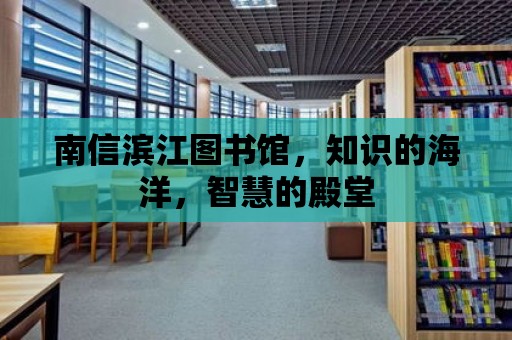 南信濱江圖書館，知識的海洋，智慧的殿堂