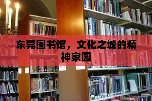 東莞圖書館，文化之城的精神家園