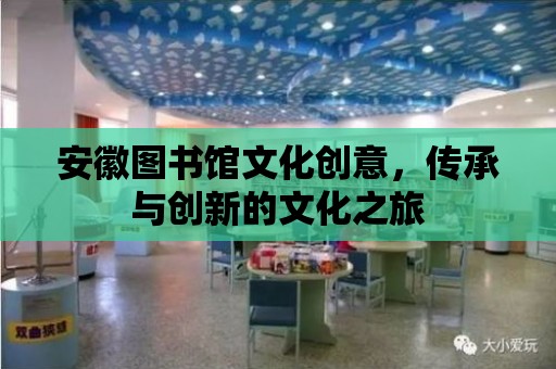 安徽圖書館文化創意，傳承與創新的文化之旅