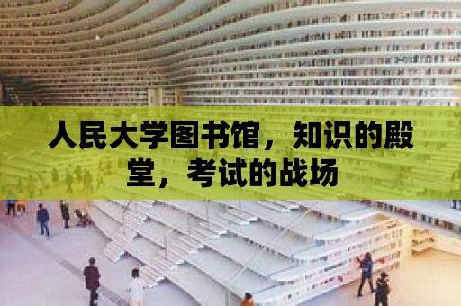 人民大學圖書館，知識的殿堂，考試的戰場