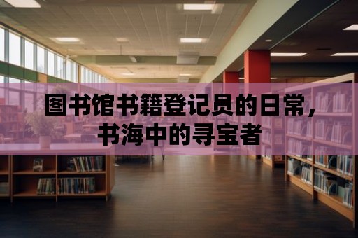 圖書館書籍登記員的日常，書海中的尋寶者