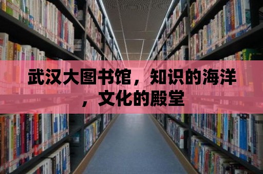 武漢大圖書館，知識的海洋，文化的殿堂