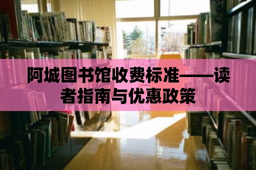 阿城圖書館收費標準——讀者指南與優惠政策