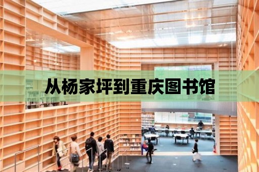 從楊家坪到重慶圖書館