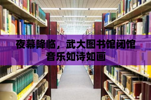 夜幕降臨，武大圖書館閉館音樂如詩如畫