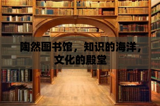 陶然圖書館，知識(shí)的海洋，文化的殿堂