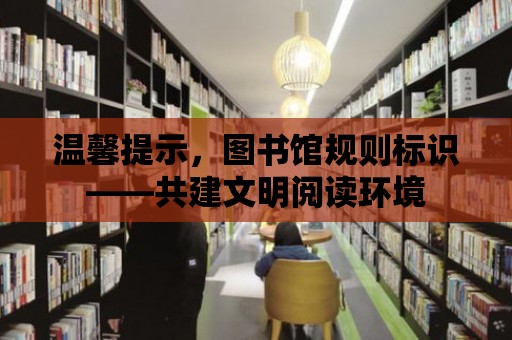 溫馨提示，圖書館規則標識——共建文明閱讀環境