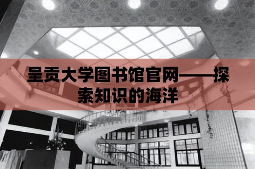 呈貢大學圖書館官網——探索知識的海洋