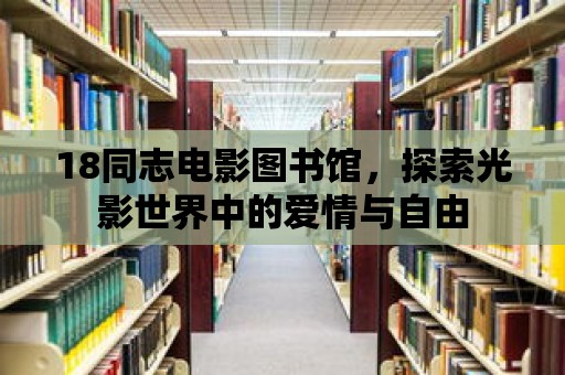 18同志電影圖書(shū)館，探索光影世界中的愛(ài)情與自由