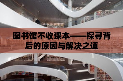 圖書館不收課本——探尋背后的原因與解決之道