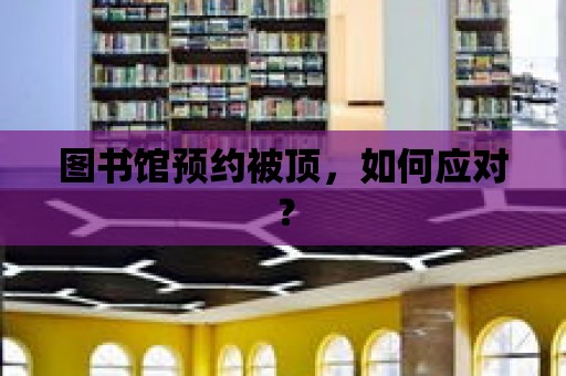 圖書館預約被頂，如何應對？