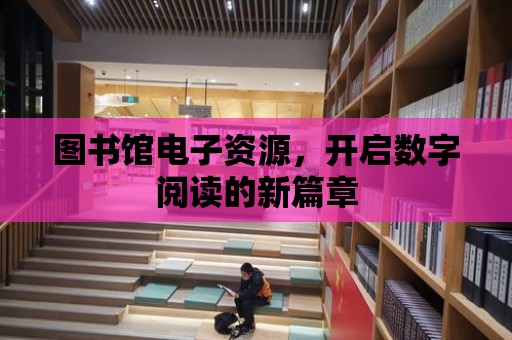 圖書館電子資源，開啟數字閱讀的新篇章