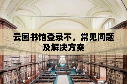 云圖書館登錄不，常見問題及解決方案